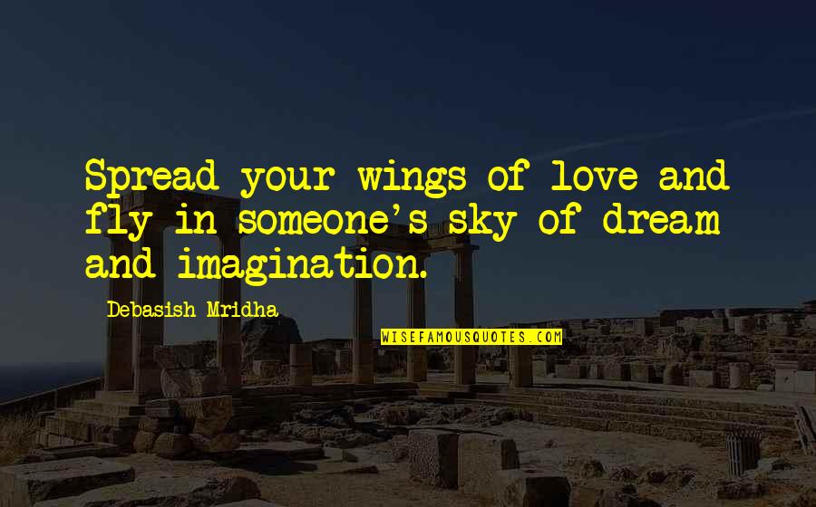 Dream And Imagination Quotes By Debasish Mridha: Spread your wings of love and fly in