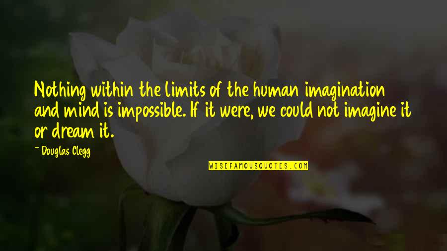 Dream And Imagination Quotes By Douglas Clegg: Nothing within the limits of the human imagination Dream And Imagination Quotes By Douglas Clegg: Nothing within the limits of the human imagination