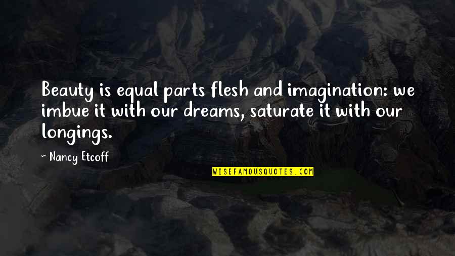 Dream And Imagination Quotes By Nancy Etcoff: Beauty is equal parts flesh and imagination: we Dream And Imagination Quotes By Nancy Etcoff: Beauty is equal parts flesh and imagination: we