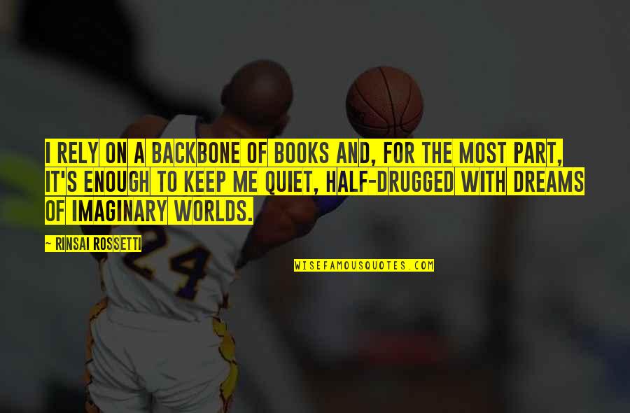 Dream And Imagination Quotes By Rinsai Rossetti: I rely on a backbone of books and, Dream And Imagination Quotes By Rinsai Rossetti: I rely on a backbone of books and,