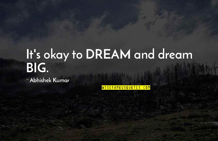 Dream And Love Quotes By Abhishek Kumar: It's okay to DREAM and dream BIG.
