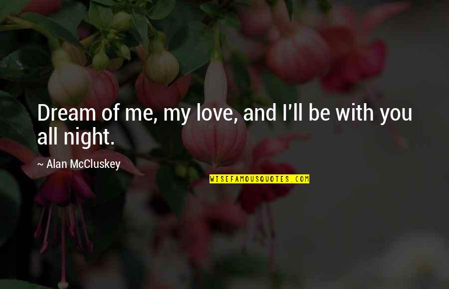 Dream And Love Quotes By Alan McCluskey: Dream of me, my love, and I'll be