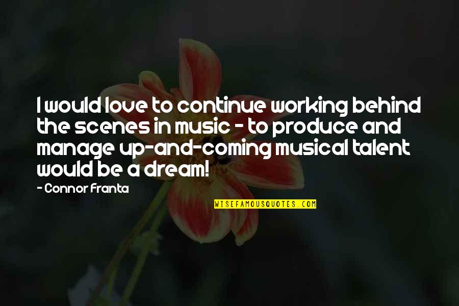 Dream And Love Quotes By Connor Franta: I would love to continue working behind the Dream And Love Quotes By Connor Franta: I would love to continue working behind the