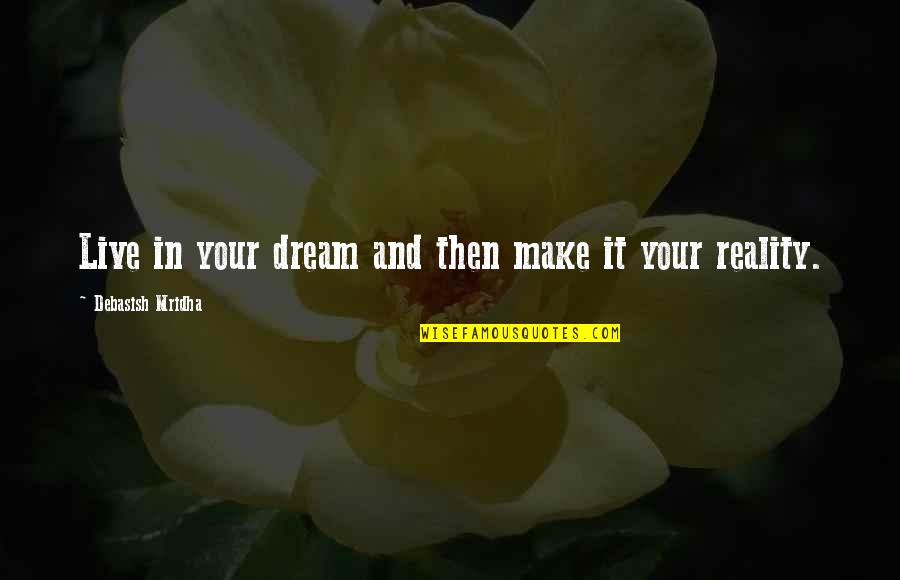 Dream And Love Quotes By Debasish Mridha: Live in your dream and then make it