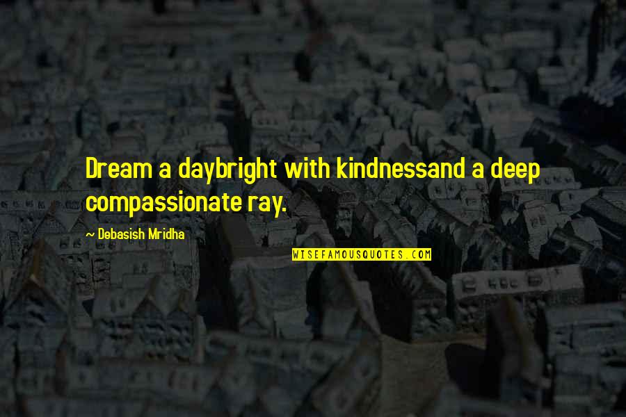 Dream And Love Quotes By Debasish Mridha: Dream a daybright with kindnessand a deep compassionate Dream And Love Quotes By Debasish Mridha: Dream a daybright with kindnessand a deep compassionate