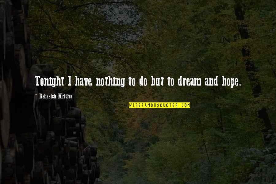 Dream And Love Quotes By Debasish Mridha: Tonight I have nothing to do but to