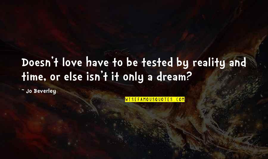 Dream And Love Quotes By Jo Beverley: Doesn't love have to be tested by reality