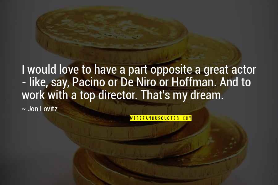 Dream And Love Quotes By Jon Lovitz: I would love to have a part opposite Dream And Love Quotes By Jon Lovitz: I would love to have a part opposite