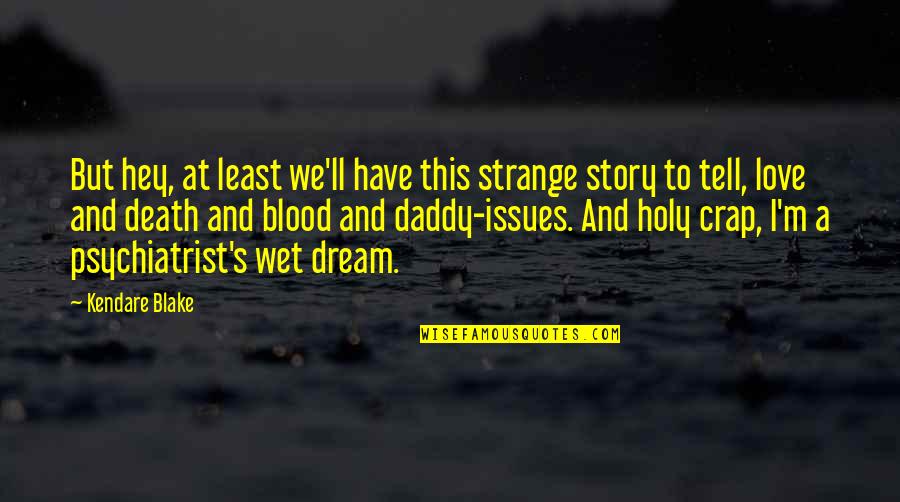 Dream And Love Quotes By Kendare Blake: But hey, at least we'll have this strange