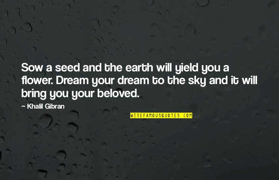 Dream And Love Quotes By Khalil Gibran: Sow a seed and the earth will yield