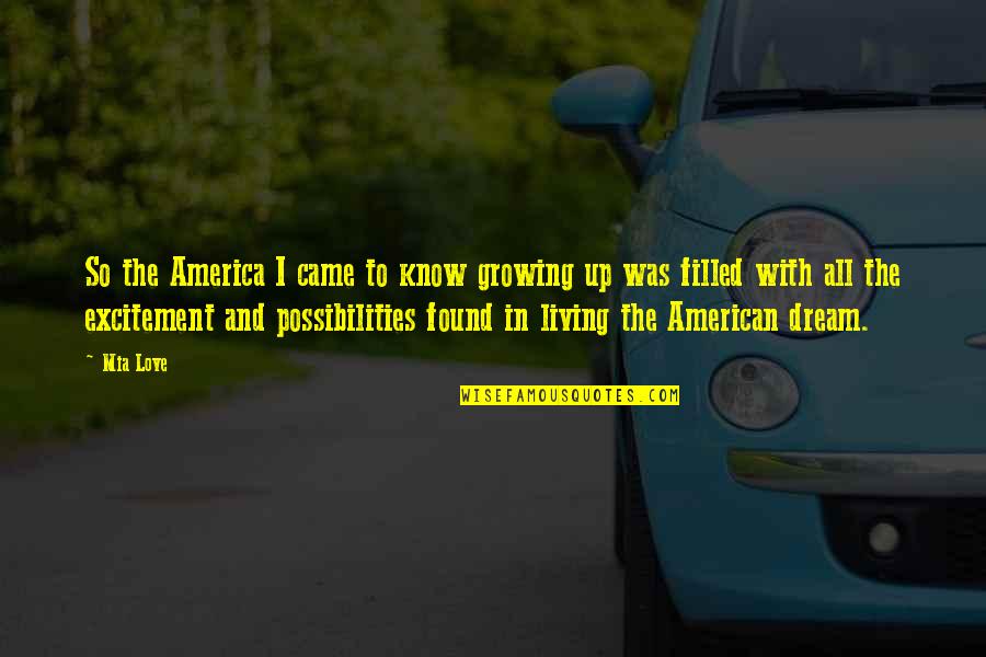 Dream And Love Quotes By Mia Love: So the America I came to know growing Dream And Love Quotes By Mia Love: So the America I came to know growing