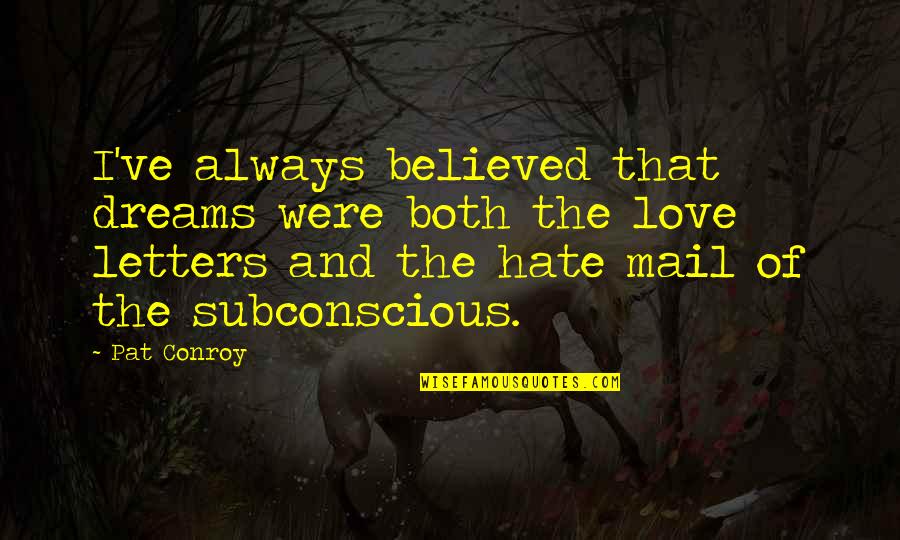 Dream And Love Quotes By Pat Conroy: I've always believed that dreams were both the Dream And Love Quotes By Pat Conroy: I've always believed that dreams were both the