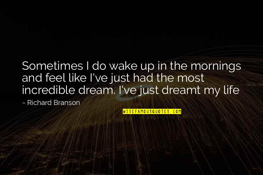 Dream And Love Quotes By Richard Branson: Sometimes I do wake up in the mornings