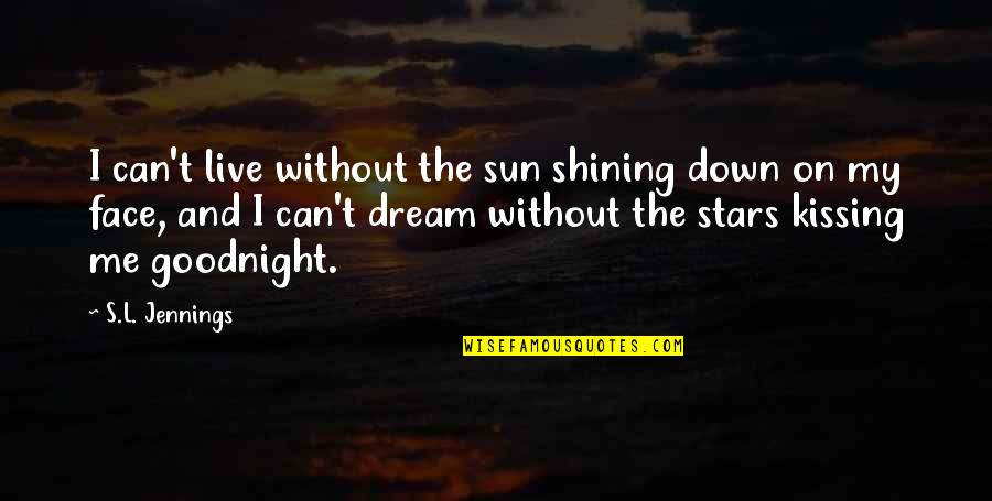 Dream And Love Quotes By S.L. Jennings: I can't live without the sun shining down Dream And Love Quotes By S.L. Jennings: I can't live without the sun shining down