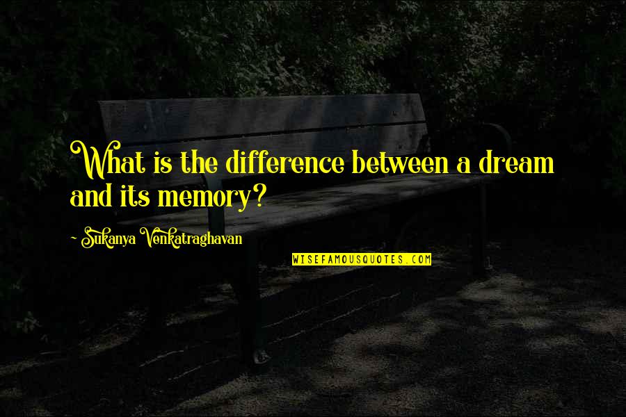 Dream And Love Quotes By Sukanya Venkatraghavan: What is the difference between a dream and Dream And Love Quotes By Sukanya Venkatraghavan: What is the difference between a dream and