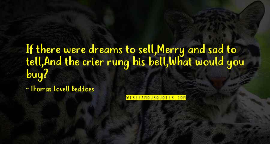 Dream And Love Quotes By Thomas Lovell Beddoes: If there were dreams to sell,Merry and sad