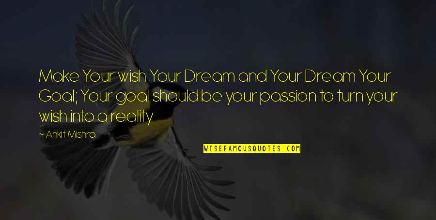Dream And Passion Quotes By Ankit Mishra: Make Your wish Your Dream and Your Dream