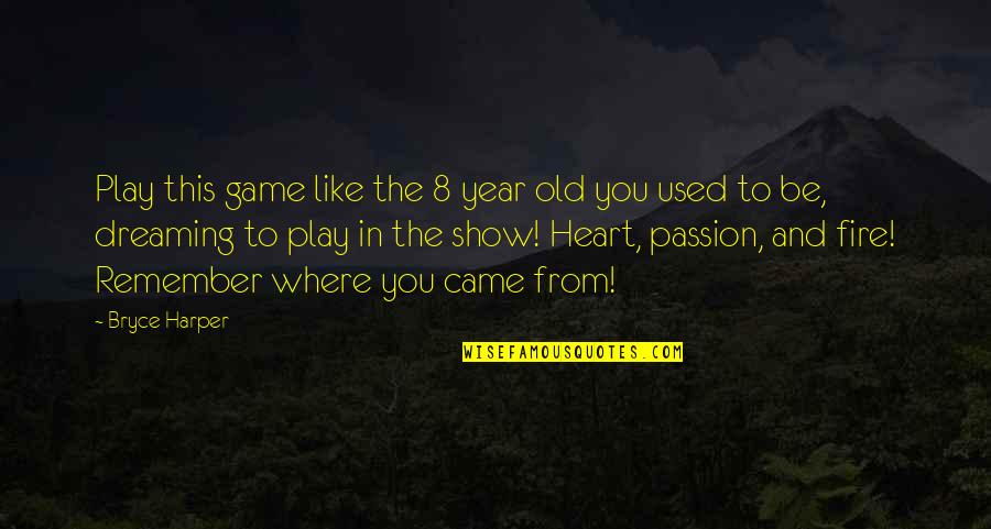 Dream And Passion Quotes By Bryce Harper: Play this game like the 8 year old