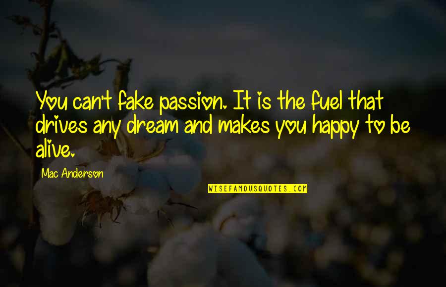 Dream And Passion Quotes By Mac Anderson: You can't fake passion. It is the fuel