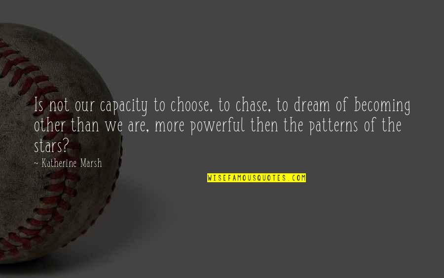 Dream And Stars Quotes By Katherine Marsh: Is not our capacity to choose, to chase,