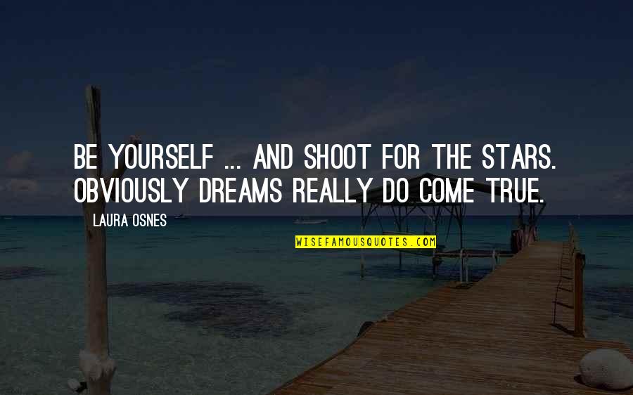 Dream And Stars Quotes By Laura Osnes: Be yourself ... And shoot for the stars.