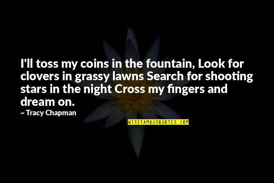 Dream And Stars Quotes By Tracy Chapman: I'll toss my coins in the fountain, Look