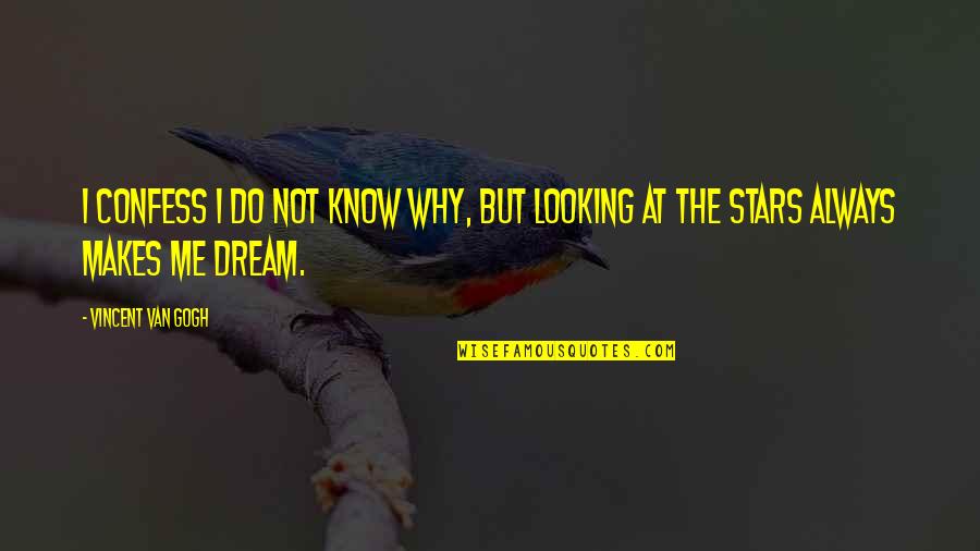 Dream And Stars Quotes By Vincent Van Gogh: I confess I do not know why, but