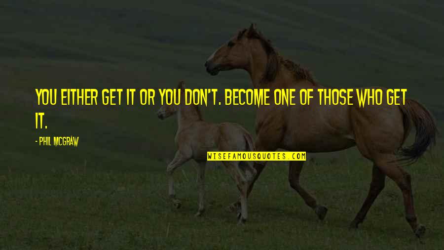 Dream Becomes A Reality Quote Quotes By Phil McGraw: You either get it or you don't. Become