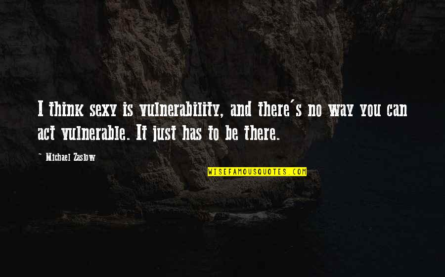 Dream Becoming Reality Quotes By Michael Zaslow: I think sexy is vulnerability, and there's no