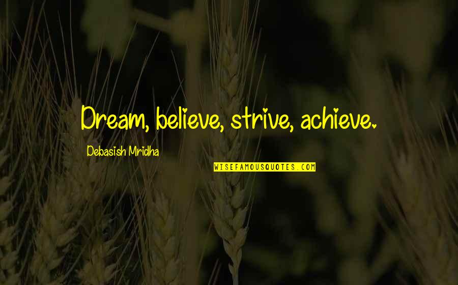 Dream Believe And Achieve Quotes By Debasish Mridha: Dream, believe, strive, achieve.