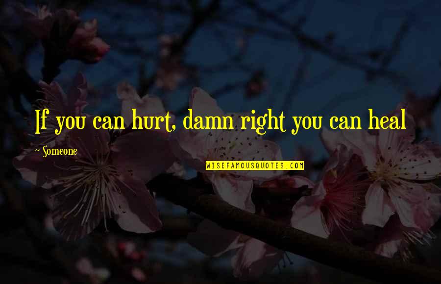 Dream Believe And Achieve Quotes By Someone: If you can hurt, damn right you can