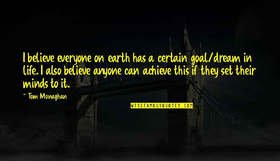 Dream Believe And Achieve Quotes By Tom Monaghan: I believe everyone on earth has a certain