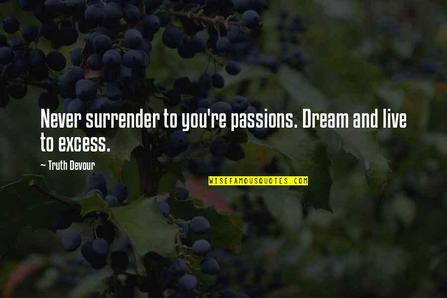 Dream Believe Love Quotes By Truth Devour: Never surrender to you're passions. Dream and live
