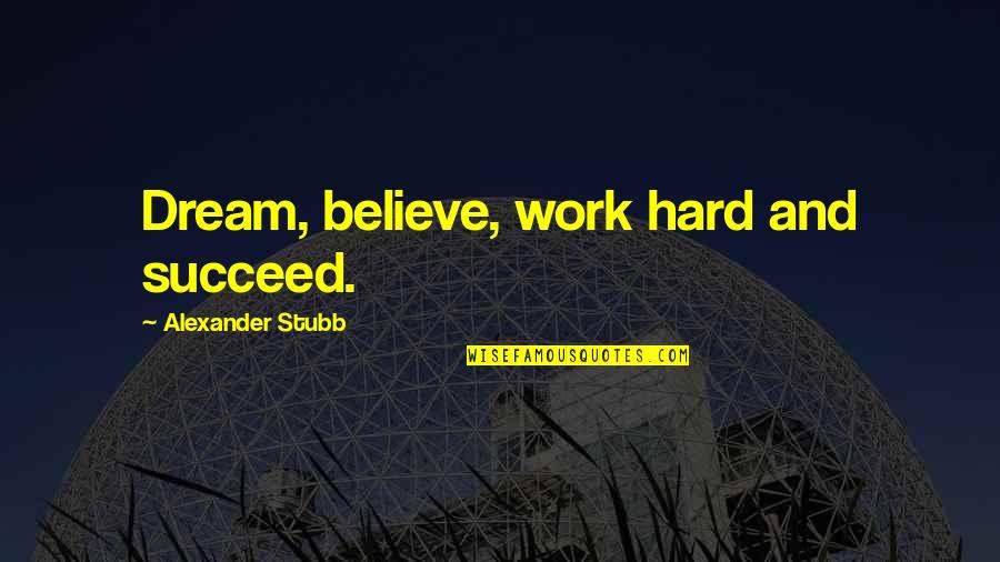 Dream Believe Succeed Quotes By Alexander Stubb: Dream, believe, work hard and succeed.