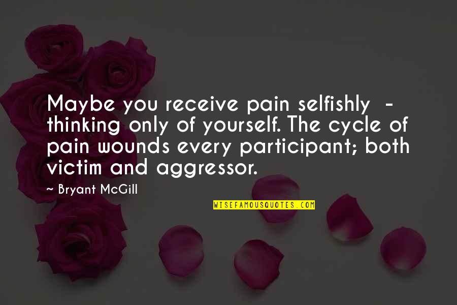 Dream Believe Succeed Quotes By Bryant McGill: Maybe you receive pain selfishly - thinking only