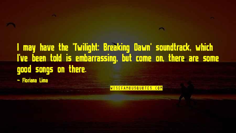 Dream Believe Succeed Quotes By Floriana Lima: I may have the 'Twilight: Breaking Dawn' soundtrack,