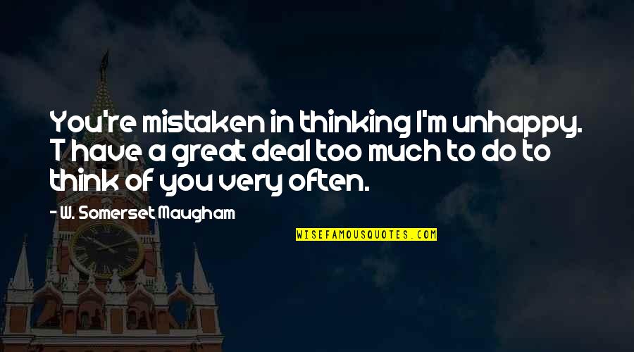 Dream Believe Succeed Quotes By W. Somerset Maugham: You're mistaken in thinking I'm unhappy. T have