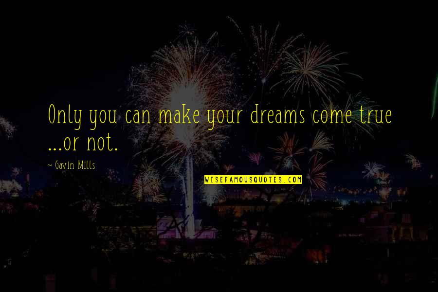 Dream Big Big Quotes By Gavin Mills: Only you can make your dreams come true