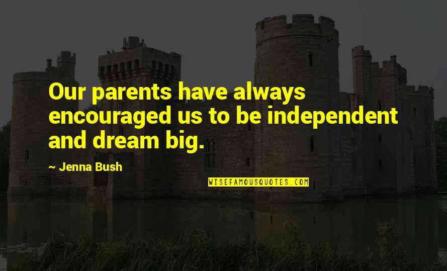 Dream Big Big Quotes By Jenna Bush: Our parents have always encouraged us to be