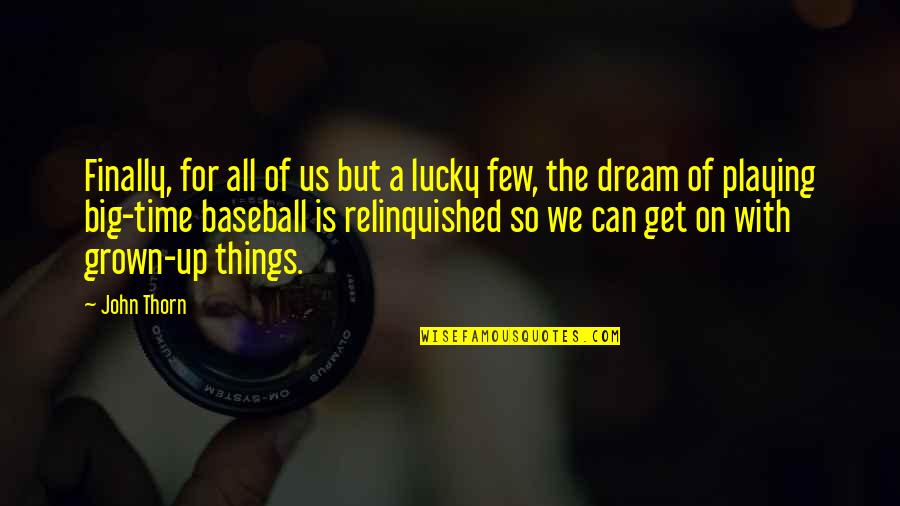 Dream Big Big Quotes By John Thorn: Finally, for all of us but a lucky