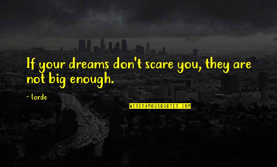 Dream Big Big Quotes By Lorde: If your dreams don't scare you, they are