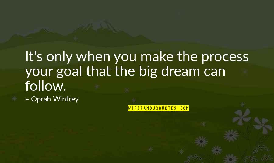 Dream Big Big Quotes By Oprah Winfrey: It's only when you make the process your