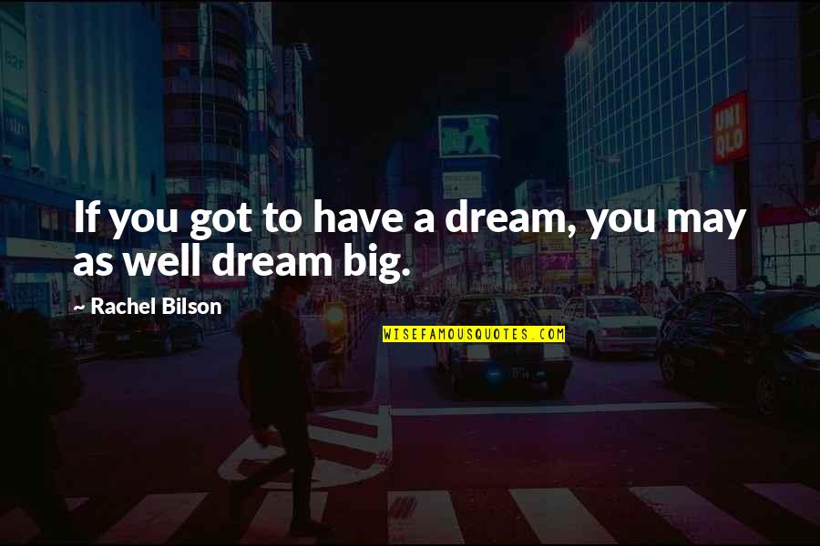 Dream Big Big Quotes By Rachel Bilson: If you got to have a dream, you