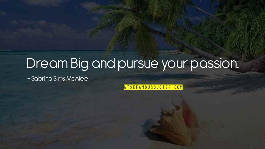 Dream Big Big Quotes By Sabrina Sims McAfee: Dream Big and pursue your passion.