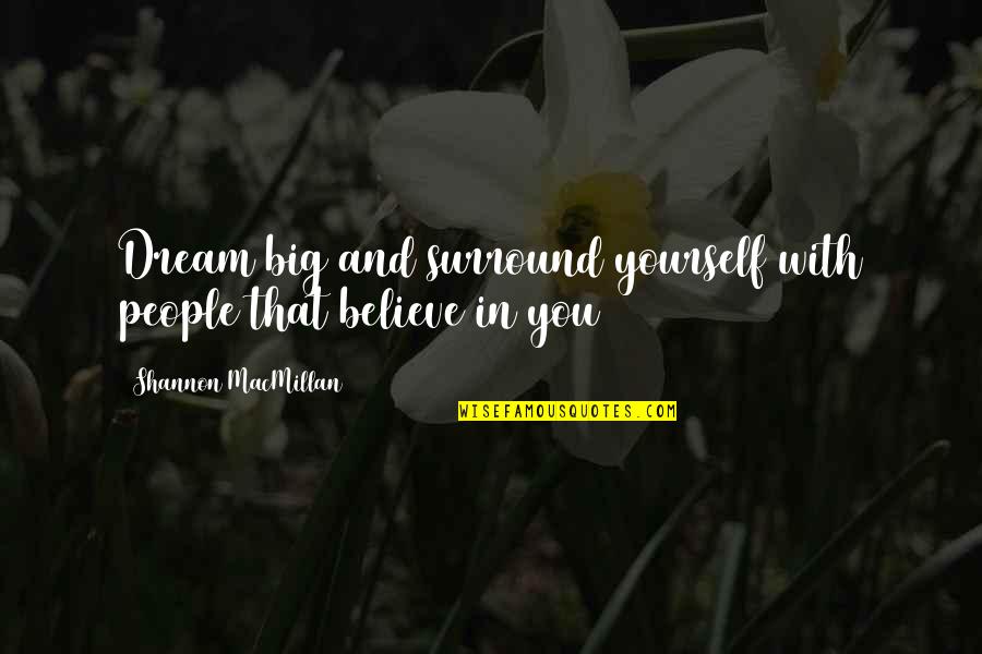 Dream Big Big Quotes By Shannon MacMillan: Dream big and surround yourself with people that