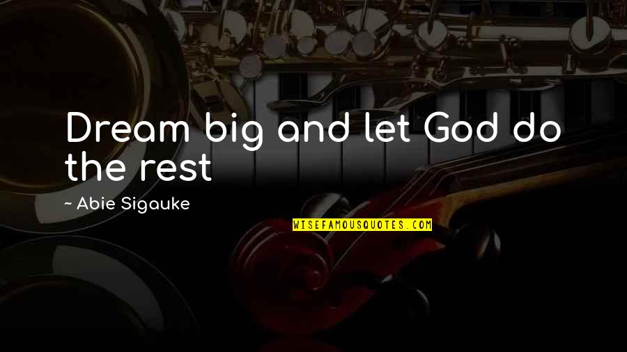 Dream Big God Quotes By Abie Sigauke: Dream big and let God do the rest