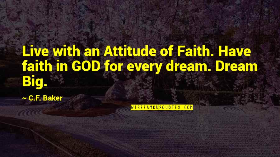 Dream Big God Quotes By C.F. Baker: Live with an Attitude of Faith. Have faith