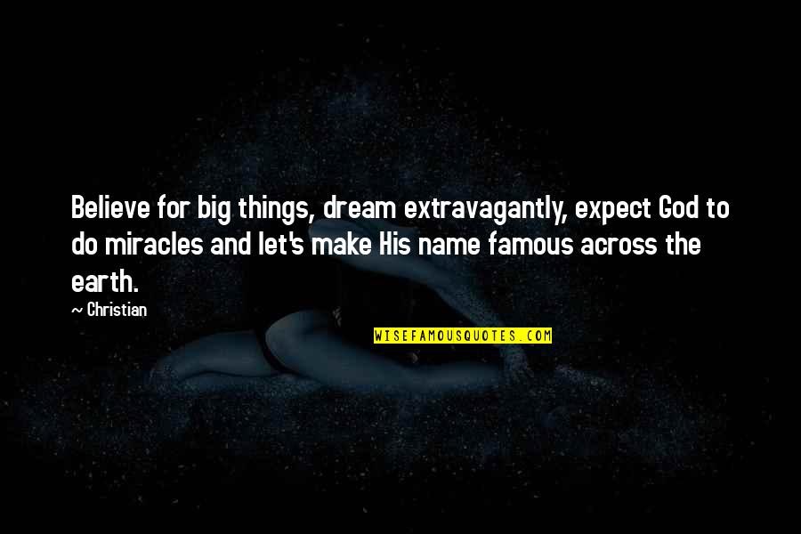 Dream Big God Quotes By Christian: Believe for big things, dream extravagantly, expect God