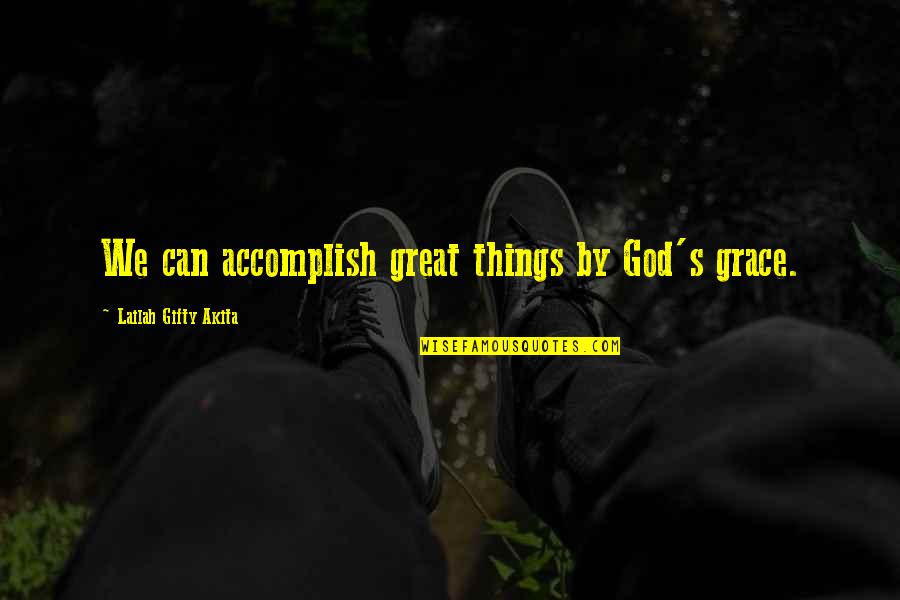 Dream Big God Quotes By Lailah Gifty Akita: We can accomplish great things by God's grace.