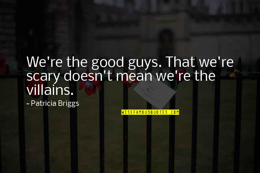 Dream Big God Quotes By Patricia Briggs: We're the good guys. That we're scary doesn't